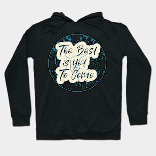 The Best Is Yet To Come Hoodie